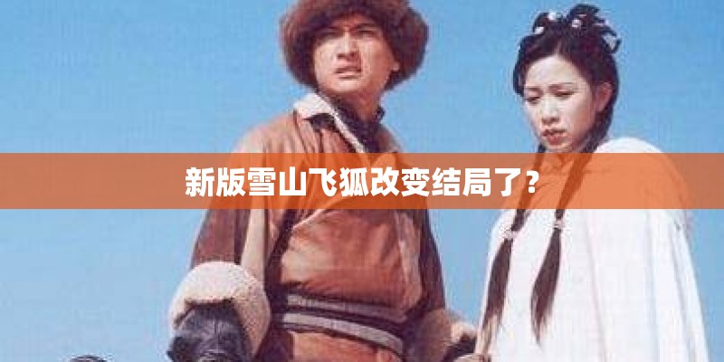 新版雪山飞狐改变结局了？