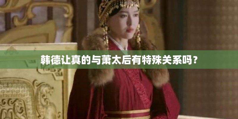 韩德让真的与萧太后有特殊关系吗？