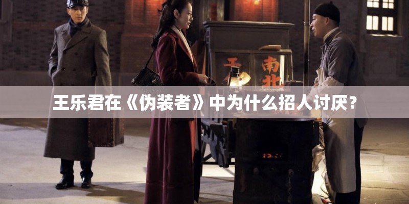 王乐君在《伪装者》中为什么招人讨厌？